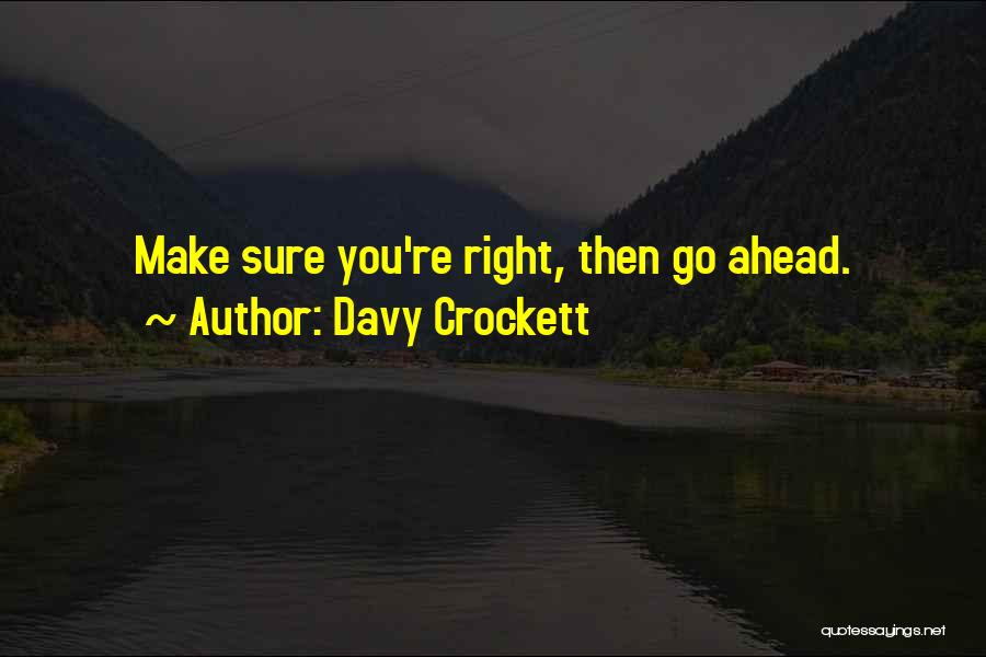 Davy Crockett Quotes: Make Sure You're Right, Then Go Ahead.