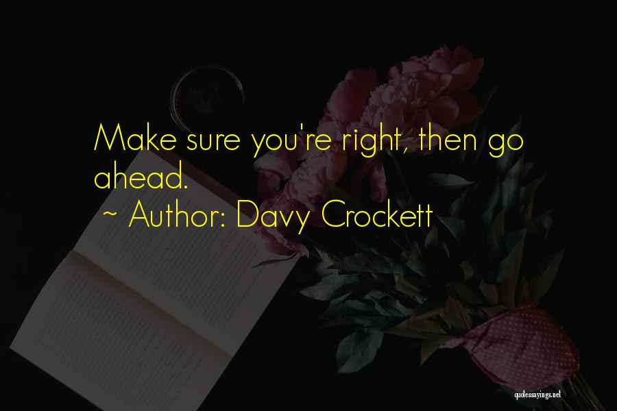 Davy Crockett Quotes: Make Sure You're Right, Then Go Ahead.