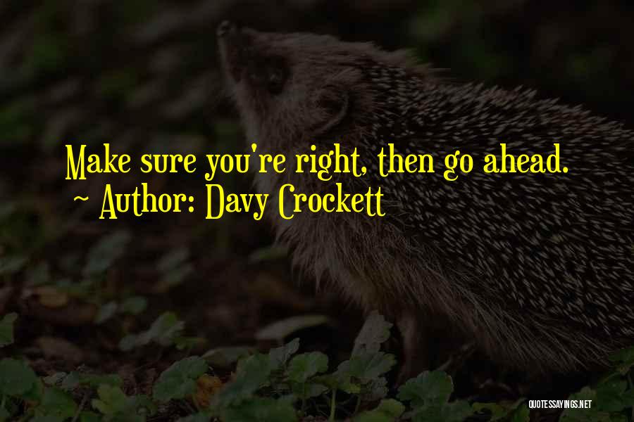 Davy Crockett Quotes: Make Sure You're Right, Then Go Ahead.