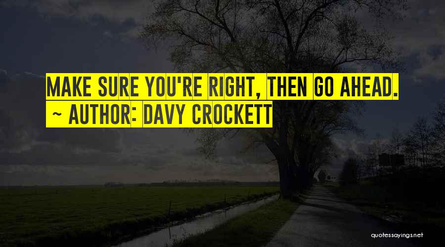 Davy Crockett Quotes: Make Sure You're Right, Then Go Ahead.