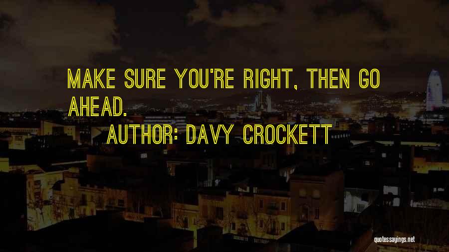 Davy Crockett Quotes: Make Sure You're Right, Then Go Ahead.