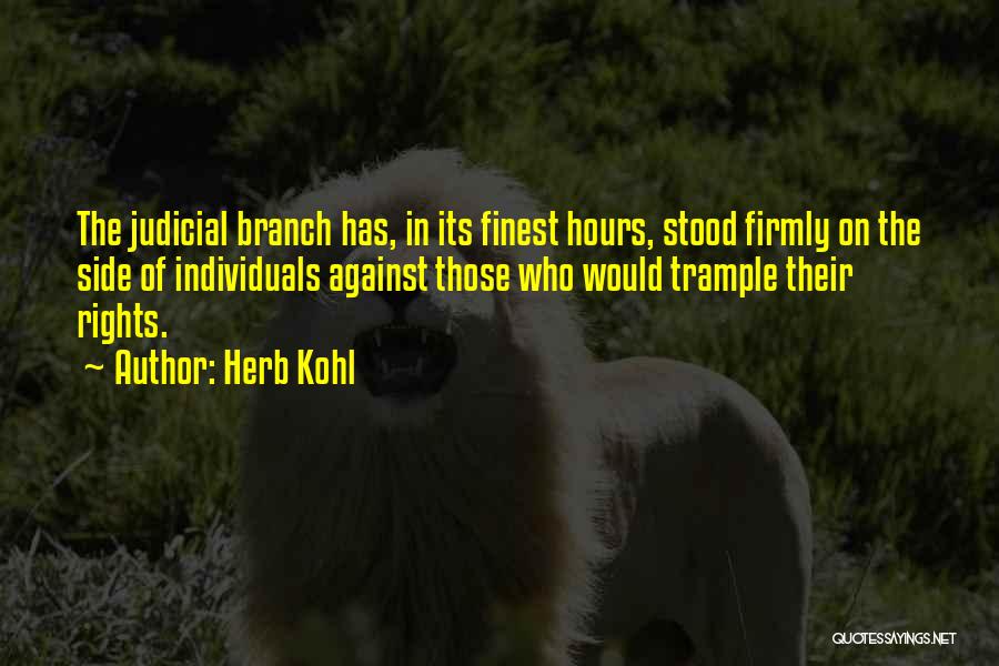 Herb Kohl Quotes: The Judicial Branch Has, In Its Finest Hours, Stood Firmly On The Side Of Individuals Against Those Who Would Trample