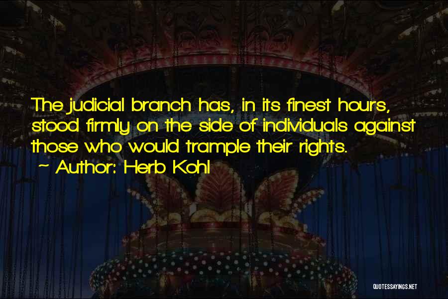 Herb Kohl Quotes: The Judicial Branch Has, In Its Finest Hours, Stood Firmly On The Side Of Individuals Against Those Who Would Trample