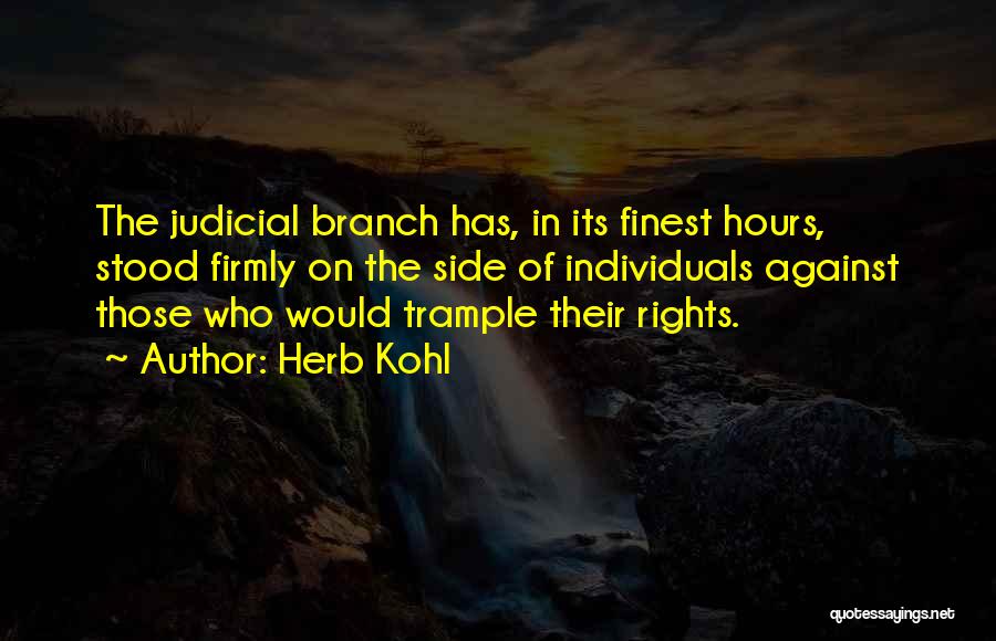 Herb Kohl Quotes: The Judicial Branch Has, In Its Finest Hours, Stood Firmly On The Side Of Individuals Against Those Who Would Trample