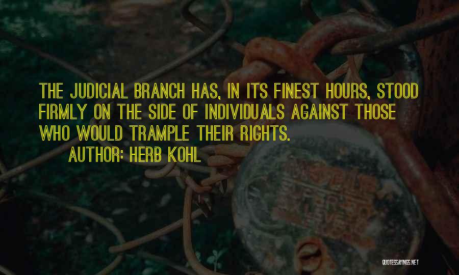 Herb Kohl Quotes: The Judicial Branch Has, In Its Finest Hours, Stood Firmly On The Side Of Individuals Against Those Who Would Trample