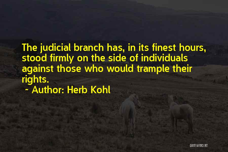 Herb Kohl Quotes: The Judicial Branch Has, In Its Finest Hours, Stood Firmly On The Side Of Individuals Against Those Who Would Trample