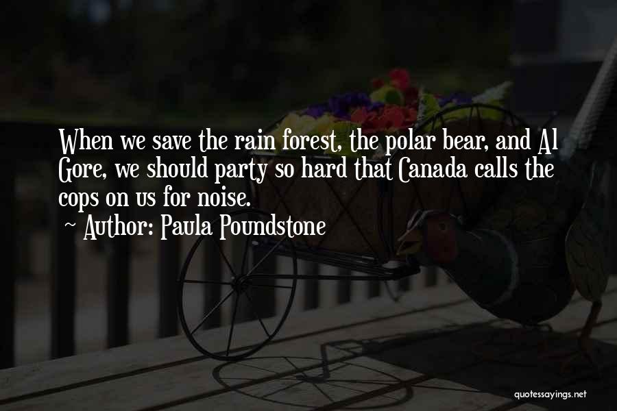 Paula Poundstone Quotes: When We Save The Rain Forest, The Polar Bear, And Al Gore, We Should Party So Hard That Canada Calls