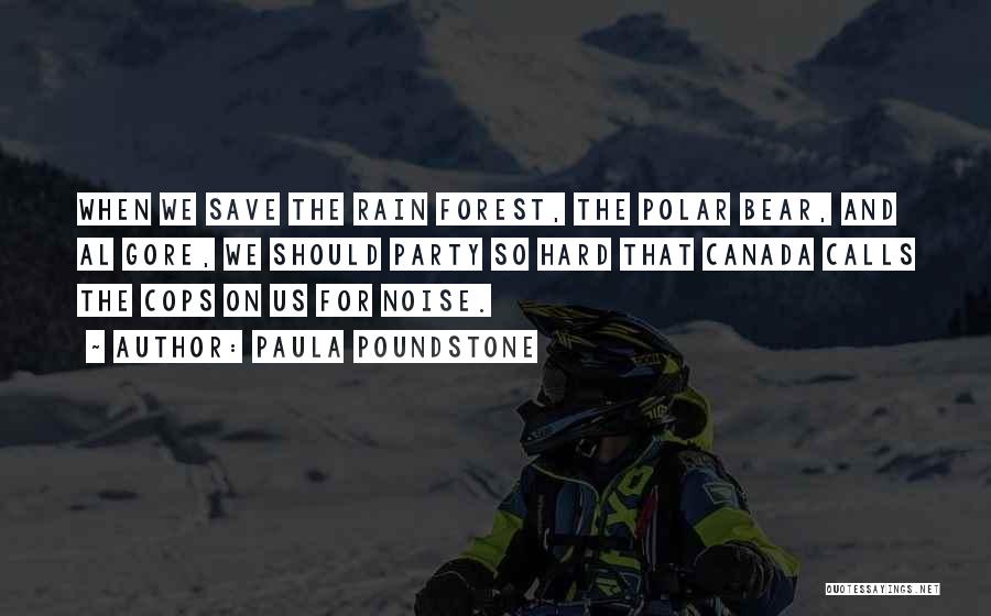 Paula Poundstone Quotes: When We Save The Rain Forest, The Polar Bear, And Al Gore, We Should Party So Hard That Canada Calls