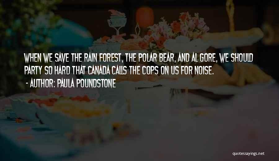 Paula Poundstone Quotes: When We Save The Rain Forest, The Polar Bear, And Al Gore, We Should Party So Hard That Canada Calls