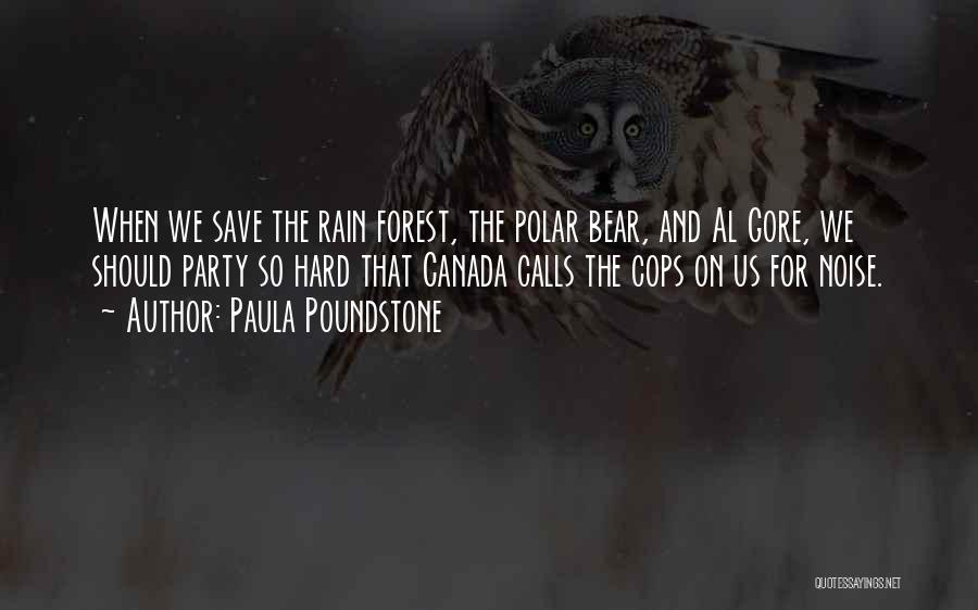 Paula Poundstone Quotes: When We Save The Rain Forest, The Polar Bear, And Al Gore, We Should Party So Hard That Canada Calls