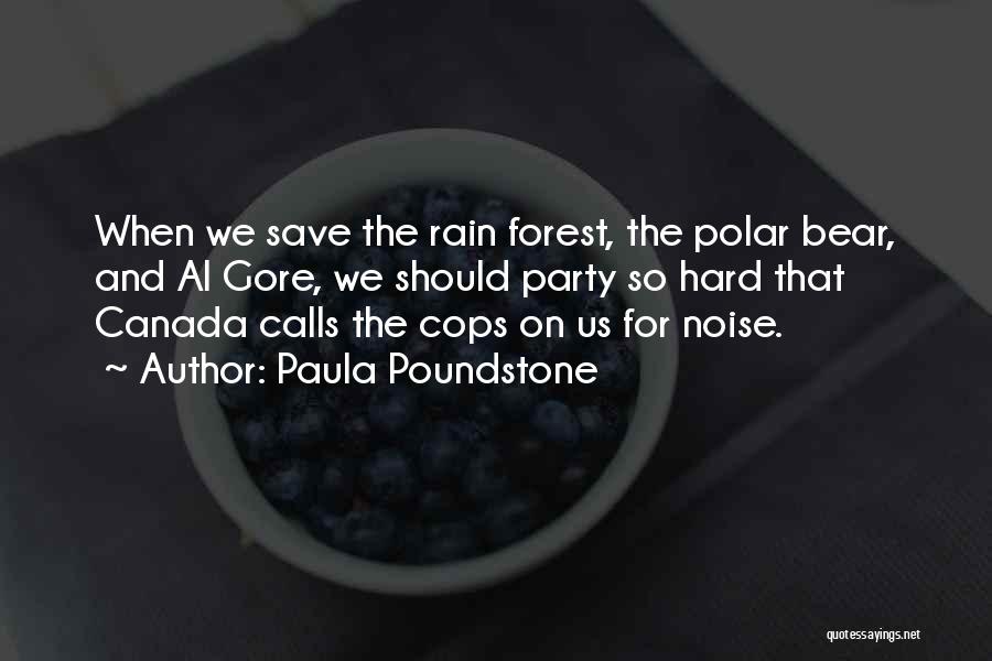 Paula Poundstone Quotes: When We Save The Rain Forest, The Polar Bear, And Al Gore, We Should Party So Hard That Canada Calls