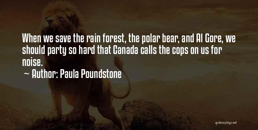 Paula Poundstone Quotes: When We Save The Rain Forest, The Polar Bear, And Al Gore, We Should Party So Hard That Canada Calls