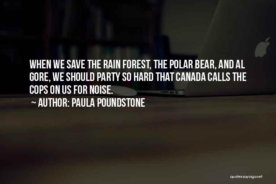 Paula Poundstone Quotes: When We Save The Rain Forest, The Polar Bear, And Al Gore, We Should Party So Hard That Canada Calls