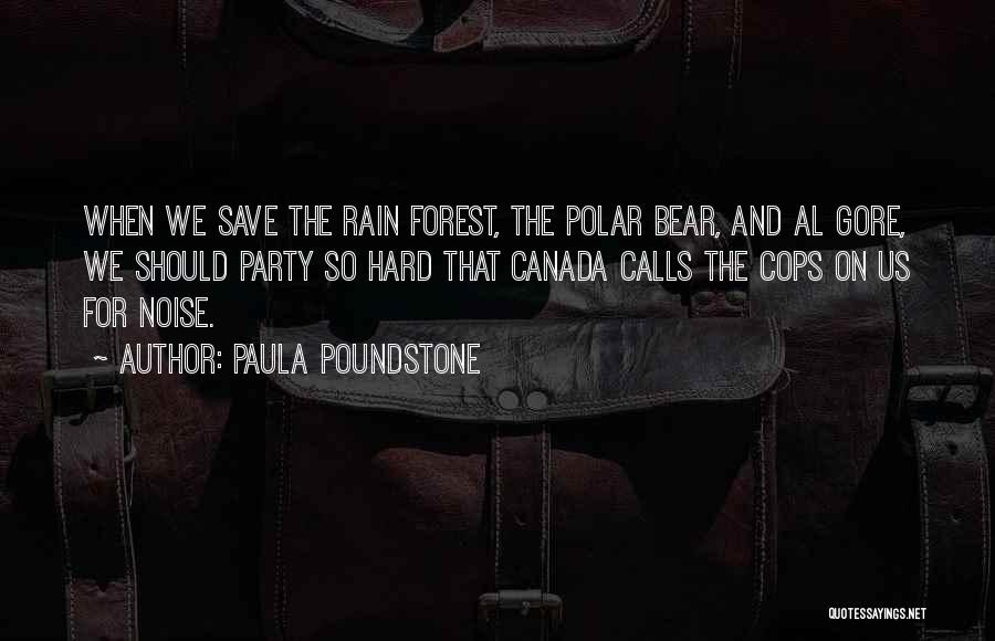 Paula Poundstone Quotes: When We Save The Rain Forest, The Polar Bear, And Al Gore, We Should Party So Hard That Canada Calls