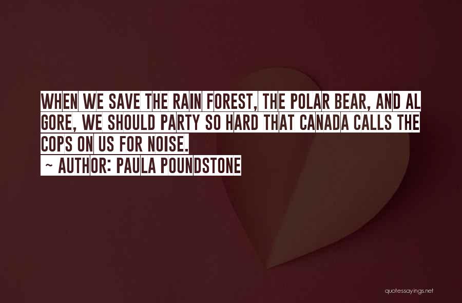 Paula Poundstone Quotes: When We Save The Rain Forest, The Polar Bear, And Al Gore, We Should Party So Hard That Canada Calls