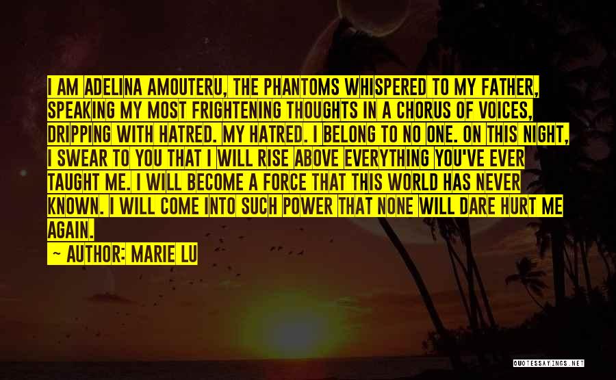 Marie Lu Quotes: I Am Adelina Amouteru, The Phantoms Whispered To My Father, Speaking My Most Frightening Thoughts In A Chorus Of Voices,