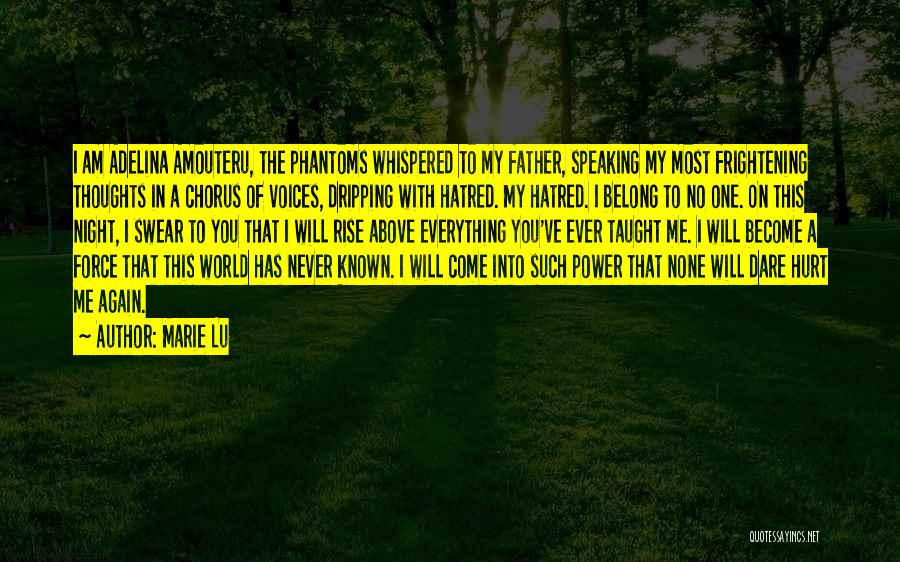 Marie Lu Quotes: I Am Adelina Amouteru, The Phantoms Whispered To My Father, Speaking My Most Frightening Thoughts In A Chorus Of Voices,