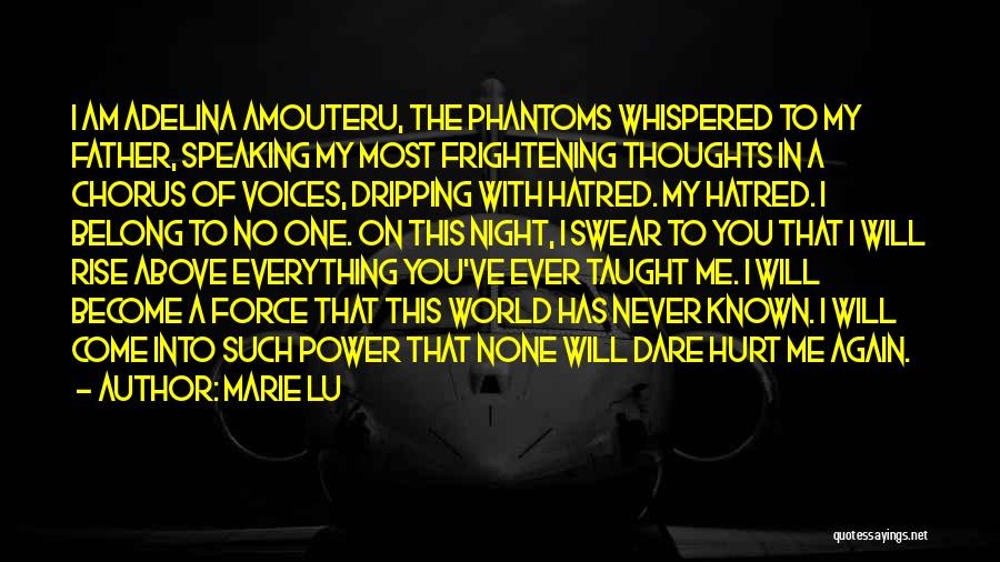 Marie Lu Quotes: I Am Adelina Amouteru, The Phantoms Whispered To My Father, Speaking My Most Frightening Thoughts In A Chorus Of Voices,
