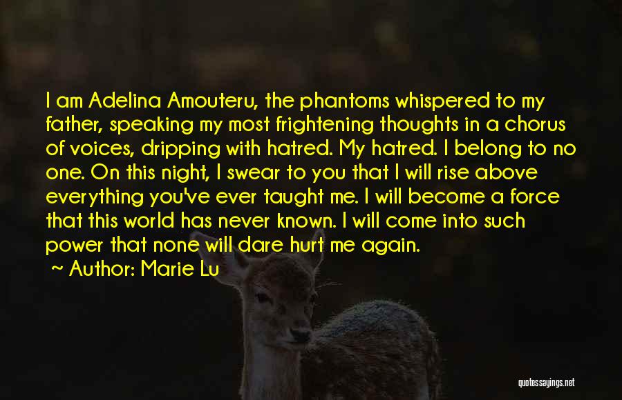 Marie Lu Quotes: I Am Adelina Amouteru, The Phantoms Whispered To My Father, Speaking My Most Frightening Thoughts In A Chorus Of Voices,