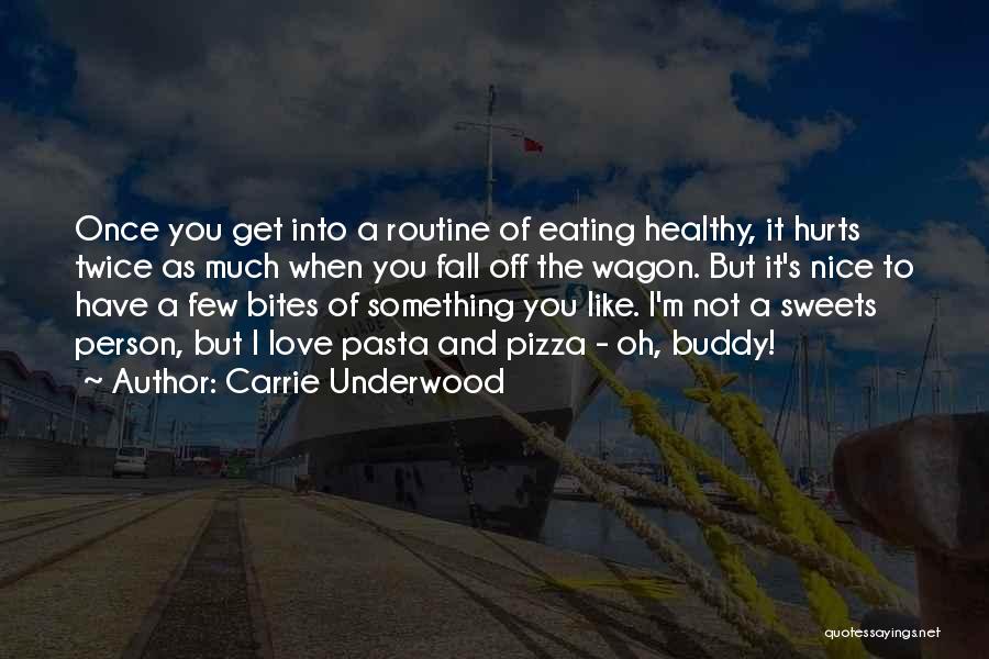 Carrie Underwood Quotes: Once You Get Into A Routine Of Eating Healthy, It Hurts Twice As Much When You Fall Off The Wagon.