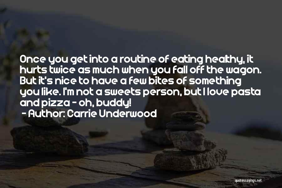 Carrie Underwood Quotes: Once You Get Into A Routine Of Eating Healthy, It Hurts Twice As Much When You Fall Off The Wagon.