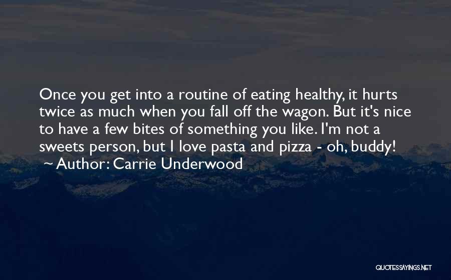 Carrie Underwood Quotes: Once You Get Into A Routine Of Eating Healthy, It Hurts Twice As Much When You Fall Off The Wagon.