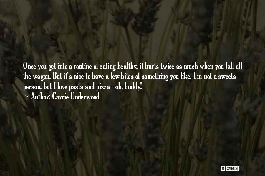 Carrie Underwood Quotes: Once You Get Into A Routine Of Eating Healthy, It Hurts Twice As Much When You Fall Off The Wagon.