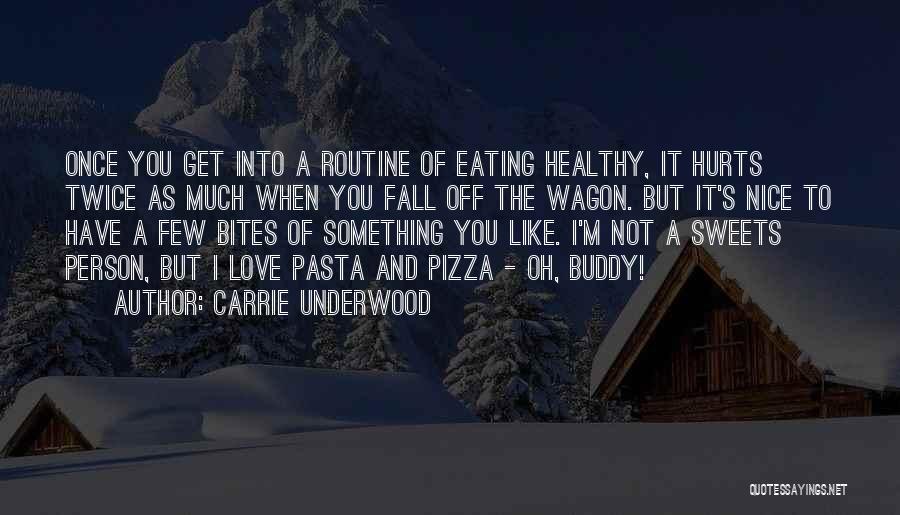 Carrie Underwood Quotes: Once You Get Into A Routine Of Eating Healthy, It Hurts Twice As Much When You Fall Off The Wagon.