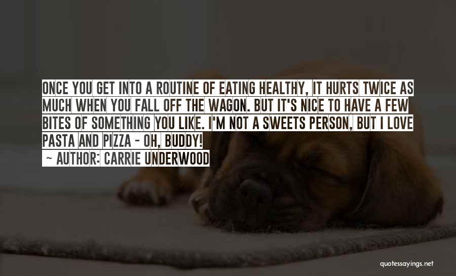 Carrie Underwood Quotes: Once You Get Into A Routine Of Eating Healthy, It Hurts Twice As Much When You Fall Off The Wagon.