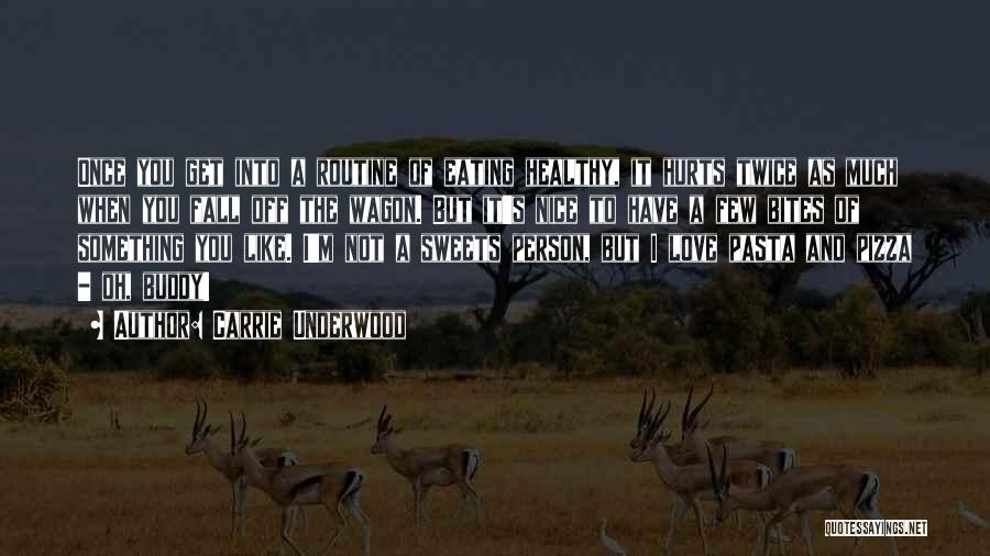 Carrie Underwood Quotes: Once You Get Into A Routine Of Eating Healthy, It Hurts Twice As Much When You Fall Off The Wagon.