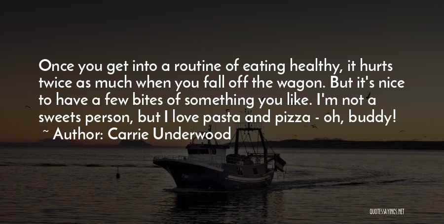 Carrie Underwood Quotes: Once You Get Into A Routine Of Eating Healthy, It Hurts Twice As Much When You Fall Off The Wagon.