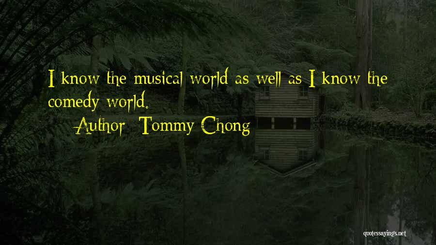 Tommy Chong Quotes: I Know The Musical World As Well As I Know The Comedy World.