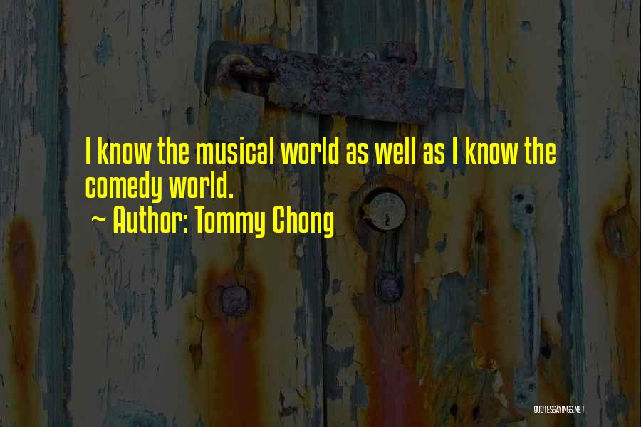 Tommy Chong Quotes: I Know The Musical World As Well As I Know The Comedy World.