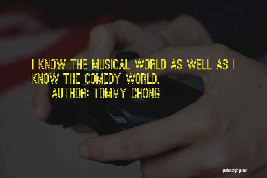 Tommy Chong Quotes: I Know The Musical World As Well As I Know The Comedy World.