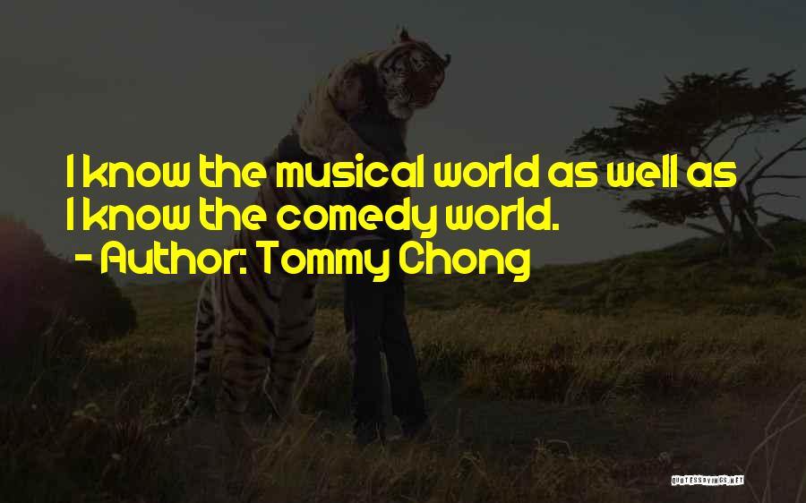Tommy Chong Quotes: I Know The Musical World As Well As I Know The Comedy World.
