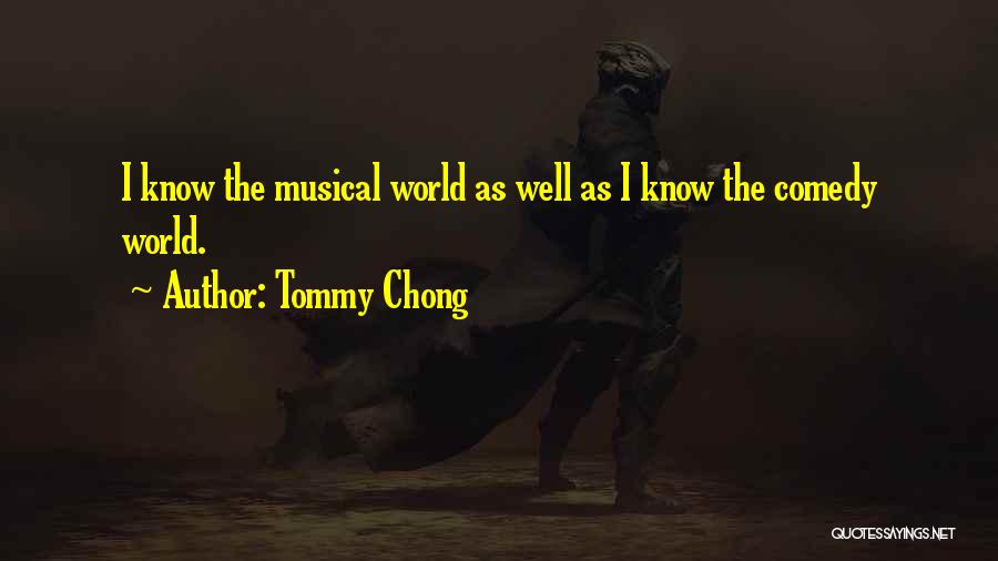Tommy Chong Quotes: I Know The Musical World As Well As I Know The Comedy World.
