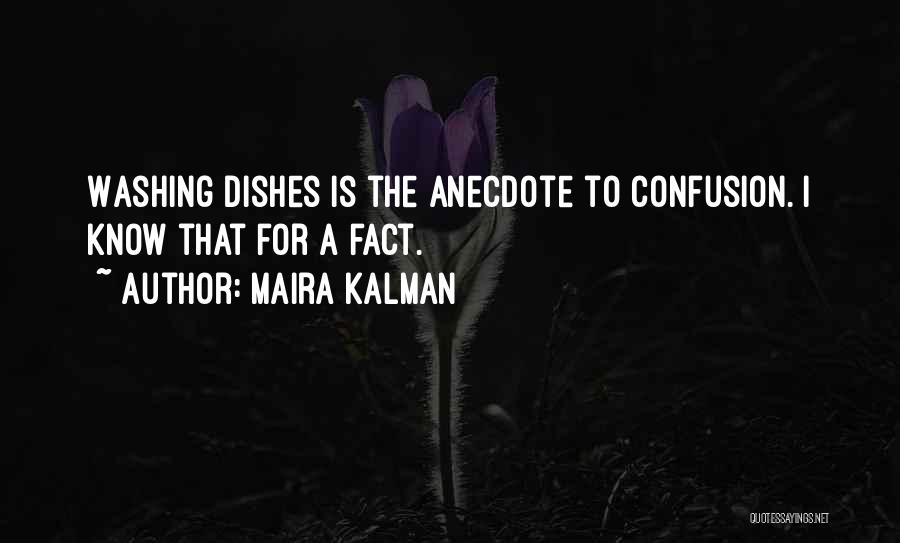 Maira Kalman Quotes: Washing Dishes Is The Anecdote To Confusion. I Know That For A Fact.