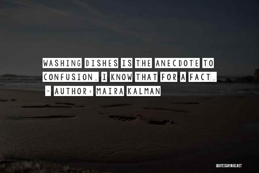 Maira Kalman Quotes: Washing Dishes Is The Anecdote To Confusion. I Know That For A Fact.