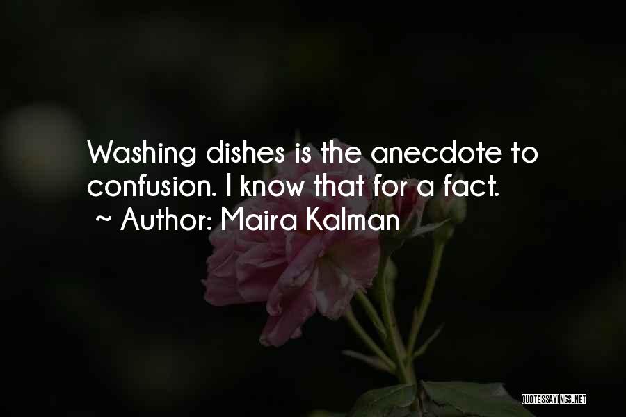Maira Kalman Quotes: Washing Dishes Is The Anecdote To Confusion. I Know That For A Fact.