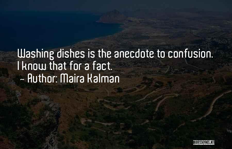 Maira Kalman Quotes: Washing Dishes Is The Anecdote To Confusion. I Know That For A Fact.