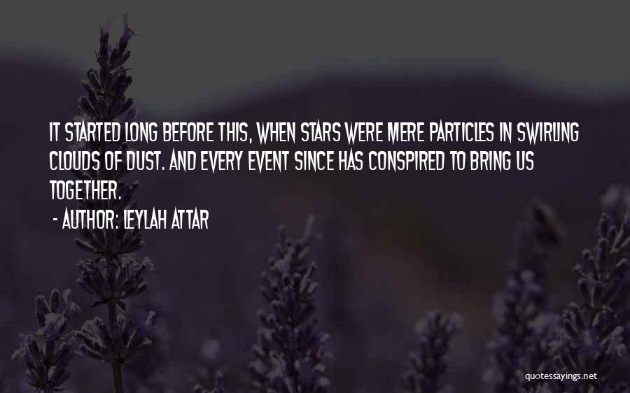 Leylah Attar Quotes: It Started Long Before This, When Stars Were Mere Particles In Swirling Clouds Of Dust. And Every Event Since Has
