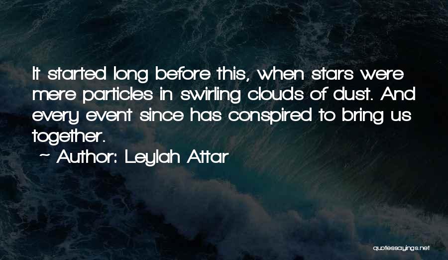 Leylah Attar Quotes: It Started Long Before This, When Stars Were Mere Particles In Swirling Clouds Of Dust. And Every Event Since Has