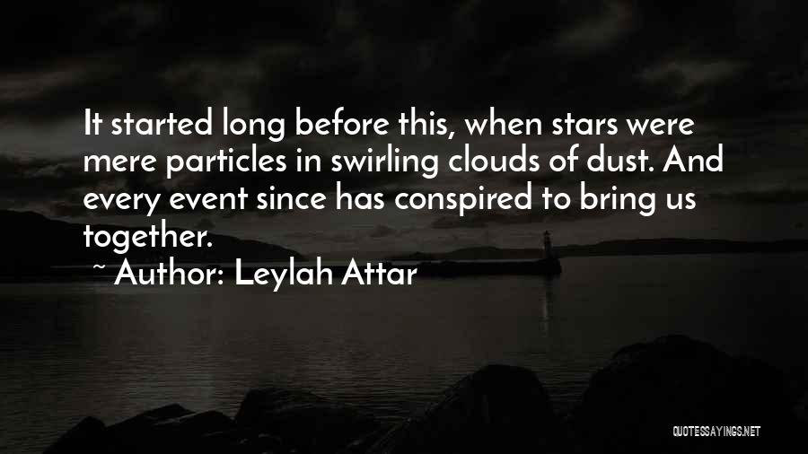 Leylah Attar Quotes: It Started Long Before This, When Stars Were Mere Particles In Swirling Clouds Of Dust. And Every Event Since Has