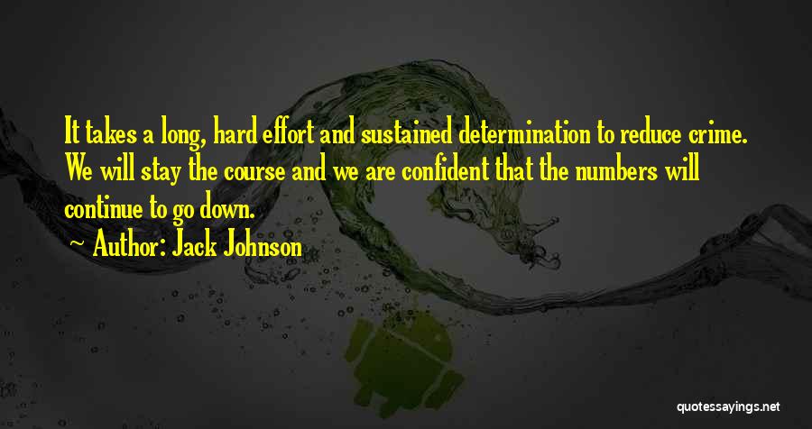 Jack Johnson Quotes: It Takes A Long, Hard Effort And Sustained Determination To Reduce Crime. We Will Stay The Course And We Are