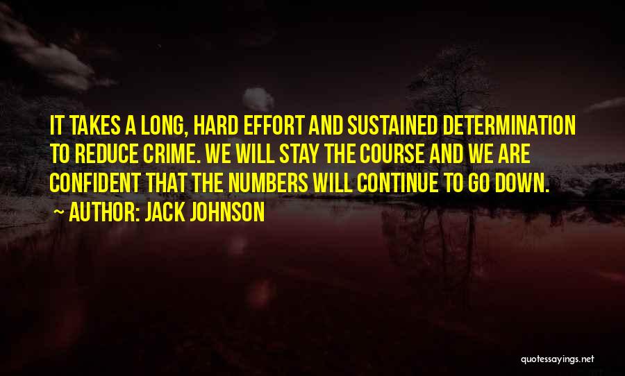 Jack Johnson Quotes: It Takes A Long, Hard Effort And Sustained Determination To Reduce Crime. We Will Stay The Course And We Are