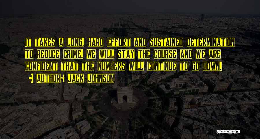 Jack Johnson Quotes: It Takes A Long, Hard Effort And Sustained Determination To Reduce Crime. We Will Stay The Course And We Are