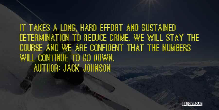 Jack Johnson Quotes: It Takes A Long, Hard Effort And Sustained Determination To Reduce Crime. We Will Stay The Course And We Are