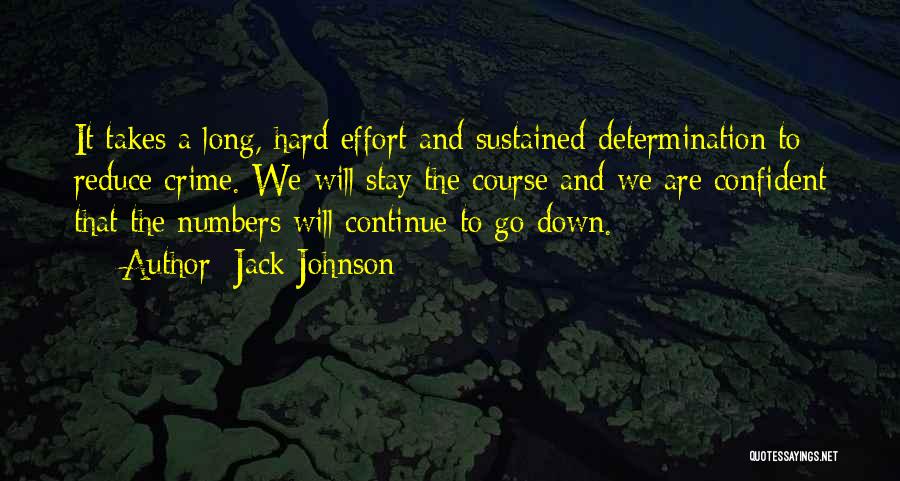 Jack Johnson Quotes: It Takes A Long, Hard Effort And Sustained Determination To Reduce Crime. We Will Stay The Course And We Are