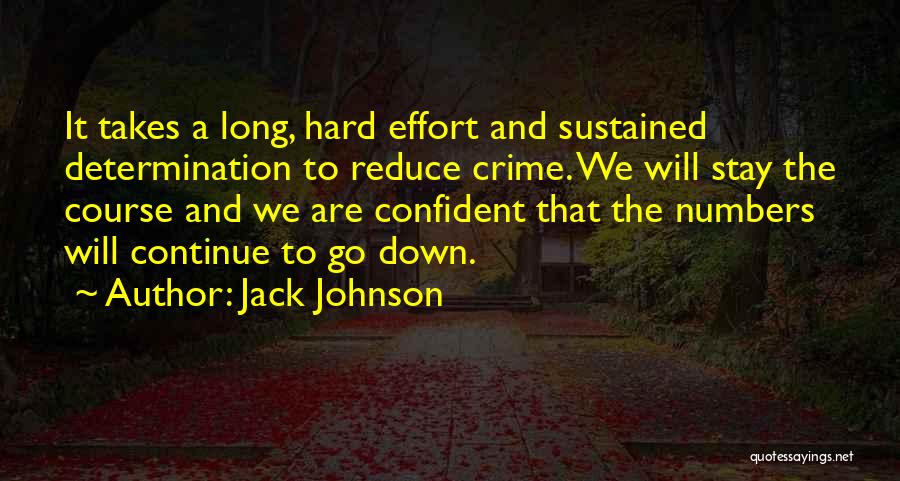 Jack Johnson Quotes: It Takes A Long, Hard Effort And Sustained Determination To Reduce Crime. We Will Stay The Course And We Are