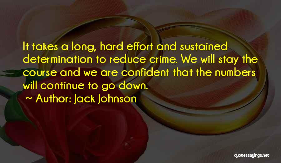 Jack Johnson Quotes: It Takes A Long, Hard Effort And Sustained Determination To Reduce Crime. We Will Stay The Course And We Are